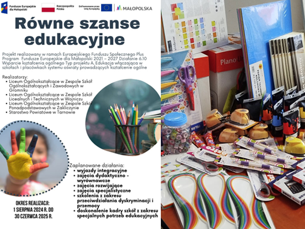 Z lewej strony zdjęcia znajduje się plakat informacyjny projektu „Równe szanse edukacyjne” realizowanego w ramach Europejskiego Funduszu Społecznego Plus, Fundusze Europejskie dla Małopolski 2021–2027, z logotypami: Fundusze Europejskie dla Małopolski, Rzeczpospolita Polska, Unia Europejska oraz Małopolska. Zawiera tekst o realizatorach projektu (szkoły w Gromniku, Wojniczu, Zakliczynie oraz Starostwo Powiatowe w Tarnowie) oraz informacje o zaplanowanych działaniach: wyjazdy integracyjne, zajęcia dydaktyczno-wyrównawcze, zajęcia rozwijające, zajęcia specjalistyczne, szkolenia z zakresu przeciwdziałania dyskryminacji i przemocy, doskonalenie kadry. Na dole jest zdjęcie pomalowanej dziecięcej dłoni. Okres realizacji podany jest jako: 1 sierpnia 2024 – 30 czerwca 2025. Po prawej stronie widoczne są przygotowane, poukładane na stole materiały dydaktyczne i plastyczne, m.in. farby, kleje, nożyczki, kolorowe papiery, dziurkacze, kalkulatory, ołówki oraz zestawy edukacyjne, które będą wykorzystane podczas zajęć w ramach projektu.